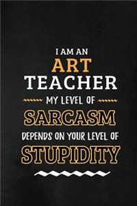 Art Teacher - My Level of Sarcasm Depends on Your Level