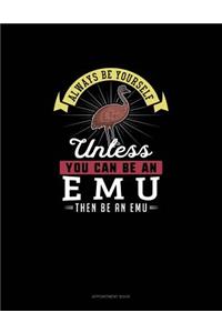 Always Be Yourself Unless You Can Be An Emu Then Be An Emu