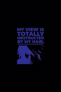 My View Is Totally Obstructed By My Hair Said No Anime Character Ever
