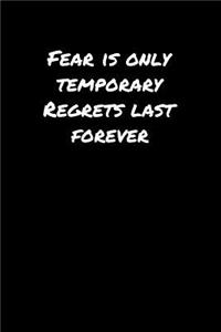 Fear Is Only Temporary Regrets Last Forever���