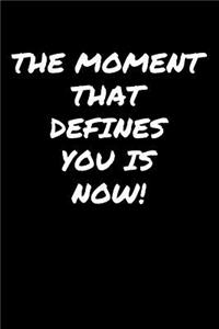 The Moment That Defines You Is Now