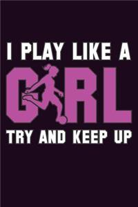 I Play Like A Girl Try And Keep Up