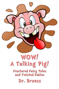 WOW! A Talking Pig!: Fractured Fairy Tales and Twisted Fables