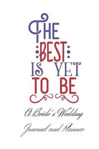 The Best Is Yet To Be A Bride's Wedding Journal and Planner