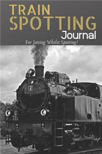 Train Spotting Journal - For Jotting Whilst Spotting - 120 Pages 6x9