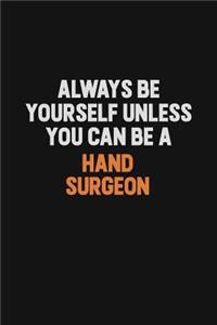 Always Be Yourself Unless You can Be A Hand surgeon