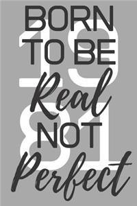 Born To Be Real Not Perfect 1981