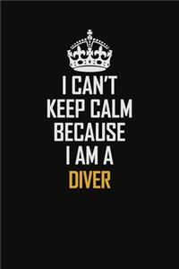 I Can't Keep Calm Because I Am A Diver