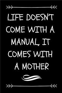 Life Doesn't Come with a Manual, It Comes with a Mother