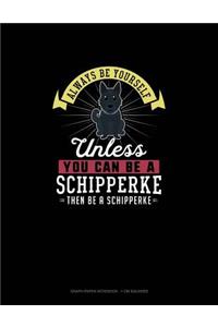 Always Be Yourself Unless You Can Be A Schipperke Then Be A Schipperke