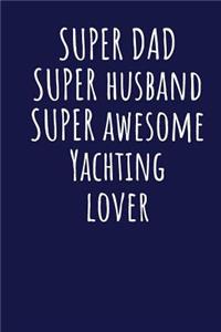 Super Dad Super Husband Super Awesome Yachting Lover