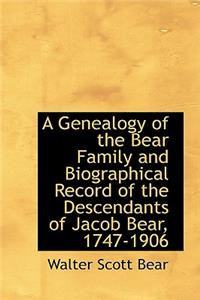 A Genealogy of the Bear Family and Biographical Record of the Descendants of Jacob Bear, 1747-1906