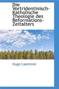 Die Vortridentinisch-Katholische Theologie Des Reformations-Zeitalters