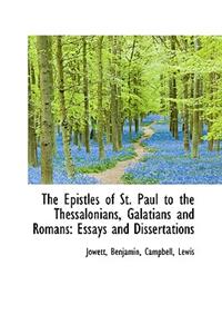 The Epistles of St. Paul to the Thessalonians, Galatians and Romans: Essays and Dissertations