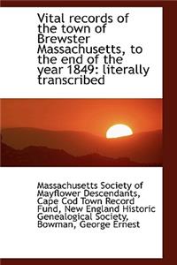 Vital Records of the Town of Brewster Massachusetts, to the End of the Year 1849: Literally Transcri