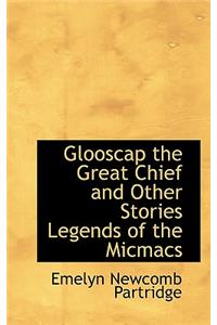 Glooscap the Great Chief and Other Stories Legends of the Micmacs