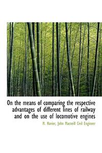 On the Means of Comparing the Respective Advantages of Different Lines of Railway and on the Use of