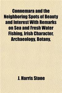 Connemara and the Neighboring Spots of Beauty and Interest with Remarks on Sea and Fresh Water Fishing, Irish Character, Archaeology, Botany,