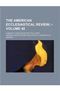 The American Ecclesiastical Review (Volume 40); A Monthly Publication for the Clergy