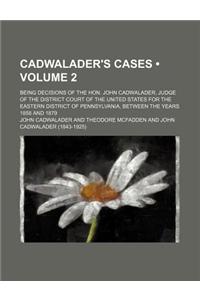 Cadwalader's Cases (Volume 2); Being Decisions of the Hon. John Cadwalader, Judge of the District Court of the United States for the Eastern District
