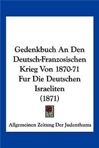 Gedenkbuch An Den Deutsch-Franzosischen Krieg Von 1870-71 Fur Die Deutschen Israeliten (1871)