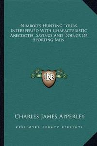 Nimrod's Hunting Tours Interspersed with Characteristic Anecdotes, Sayings and Doings of Sporting Men