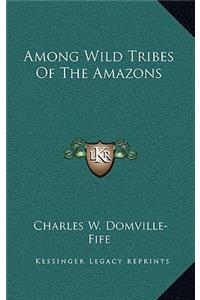 Among Wild Tribes of the Amazons
