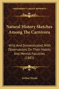 Natural History Sketches Among The Carnivora