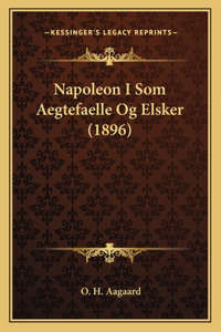 Napoleon I Som Aegtefaelle Og Elsker (1896)