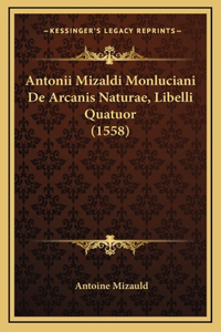 Antonii Mizaldi Monluciani De Arcanis Naturae, Libelli Quatuor (1558)