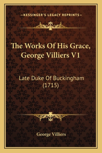 The Works Of His Grace, George Villiers V1