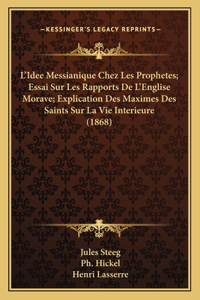 L'Idee Messianique Chez Les Prophetes; Essai Sur Les Rapports De L'Englise Morave; Explication Des Maximes Des Saints Sur La Vie Interieure (1868)