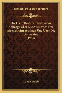 Die Dampfturbinen Mit Einem Anhange Uber Die Aussichten Der Warmekraftmaschinen Und Uber Die Gasturbine (1904)