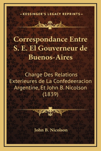 Correspondance Entre S. E. El Gouverneur de Buenos-Aires