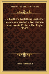 Die Lautliche Gestaltung Englischer Personennamen In Geffrei Gaimars Reimchronik L'Estorie Des Engles (1906)