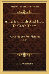 American Fish And How To Catch Them: A Handbook For Fishing (1884)