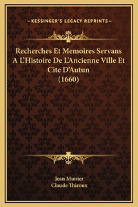 Recherches Et Memoires Servans A L'Histoire De L'Ancienne Ville Et Cite D'Autun (1660)