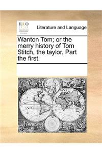 Wanton Tom; or the merry history of Tom Stitch, the taylor. Part the first.