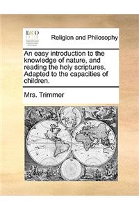An easy introduction to the knowledge of nature, and reading the holy scriptures. Adapted to the capacities of children.