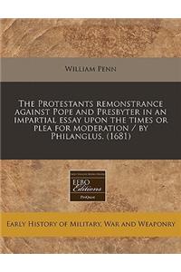 The Protestants Remonstrance Against Pope and Presbyter in an Impartial Essay Upon the Times or Plea for Moderation / By Philanglus. (1681)