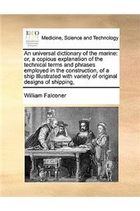 universal dictionary of the marine: or, a copious explanation of the technical terms and phrases employed in the construction, of a ship Illustrated with variety of original designs of