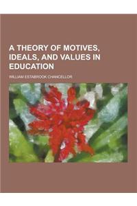 A Theory of Motives, Ideals, and Values in Education