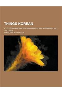 Things Korean; A Collection of Sketches and Anecdotes, Missionary and Diplomatic