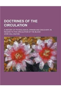 Doctrines of the Circulation; A History of Physiological Opinion and Discovery, in Regard to the Circulation of the Blood