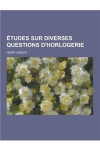 Etudes Sur Diverses Questions D'Horlogerie