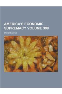 America's Economic Supremacy Volume 398