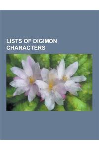 Lists of Digimon Characters: List of Digimon Adventure Characters, List of Digimon Xros Wars Characters, List of Digimon Data Squad Characters, Lis