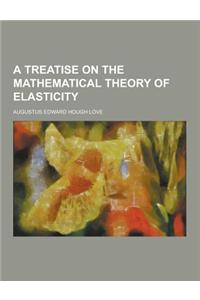 A Treatise on the Mathematical Theory of Elasticity