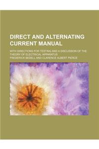 Direct and Alternating Current Manual; With Directions for Testing and a Discussion of the Theory of Electrical Apparatus