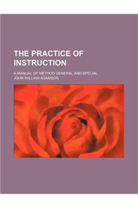 The Practice of Instruction; A Manual of Method General and Special